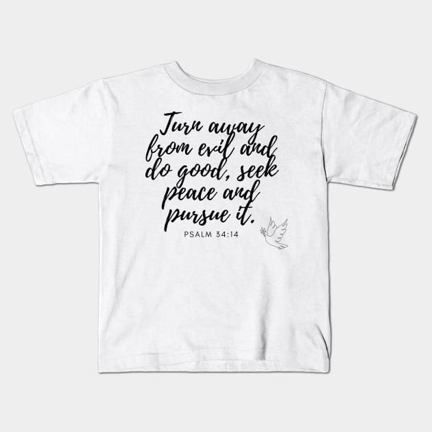 Psalm 34:14 Turn away from evil and do good, seek peace and pursue it. Bible quote Kids T-Shirt by Ric1926